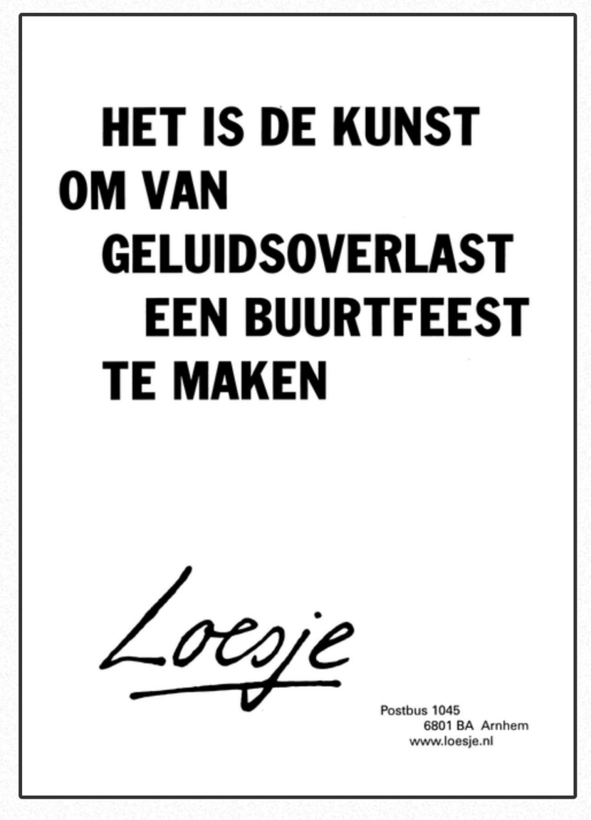 Poster van Loesje met tekst: Het is de kunst om van geluidsoverlast een buurtfeest te maken